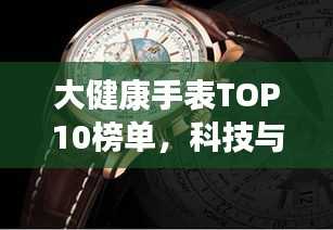 大健康手表TOP10榜单，科技与健康的完美融合