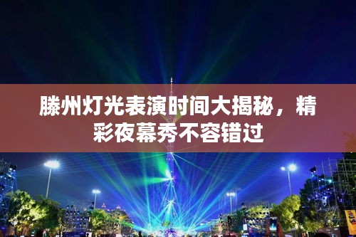滕州灯光表演时间大揭秘，精彩夜幕秀不容错过