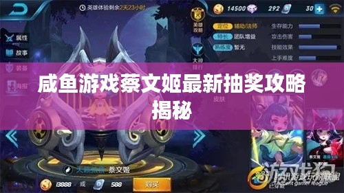 咸鱼游戏蔡文姬最新抽奖攻略揭秘