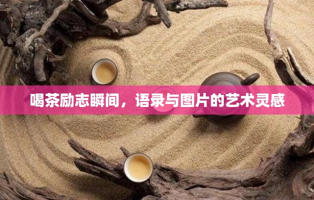 喝茶励志瞬间，语录与图片的艺术灵感