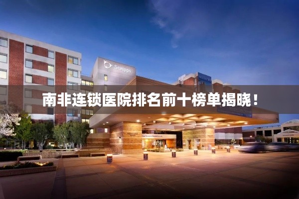 南非连锁医院排名前十榜单揭晓！