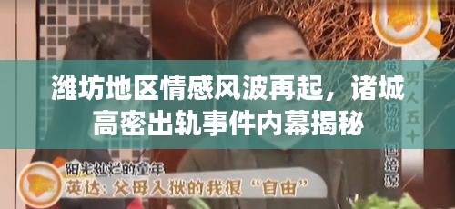 潍坊地区情感风波再起，诸城高密出轨事件内幕揭秘