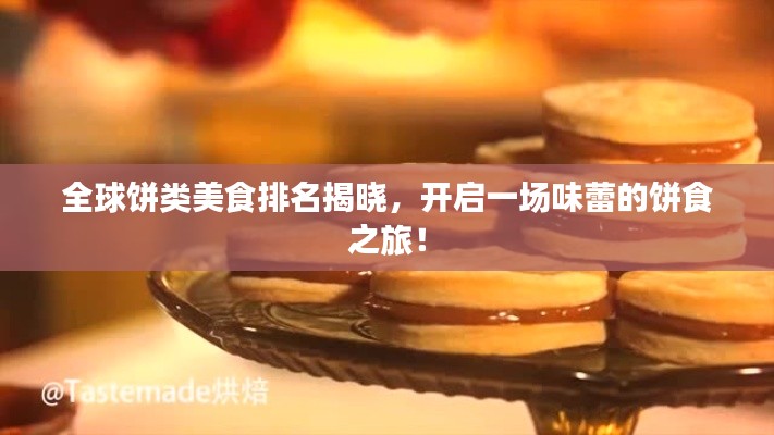 全球饼类美食排名揭晓，开启一场味蕾的饼食之旅！