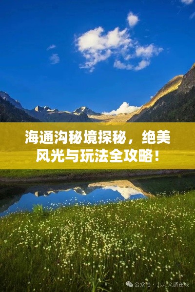 海通沟秘境探秘，绝美风光与玩法全攻略！