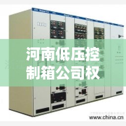 河南低压控制箱公司权威排名榜单揭晓！