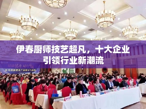 伊春厨师技艺超凡，十大企业引领行业新潮流