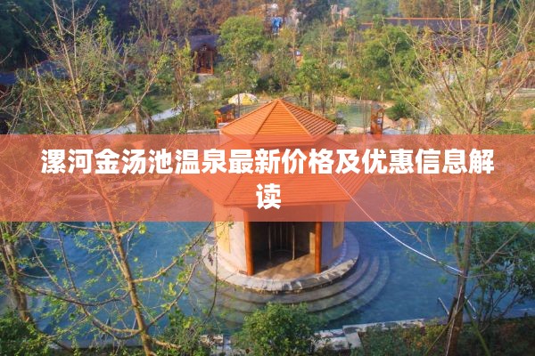 漯河金汤池温泉最新价格及优惠信息解读