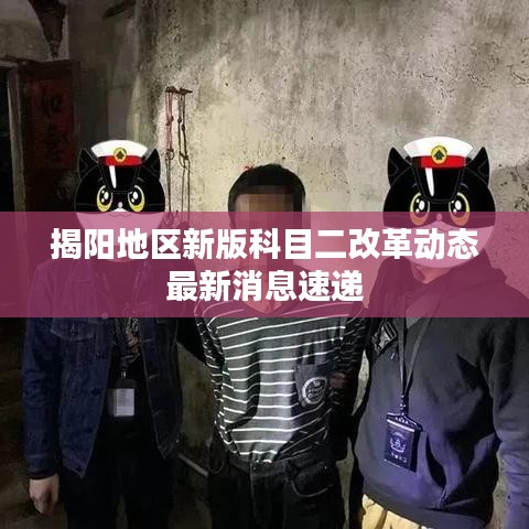揭阳地区新版科目二改革动态最新消息速递