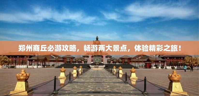 郑州商丘必游攻略，畅游两大景点，体验精彩之旅！