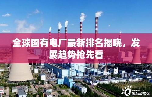 全球国有电厂最新排名揭晓，发展趋势抢先看