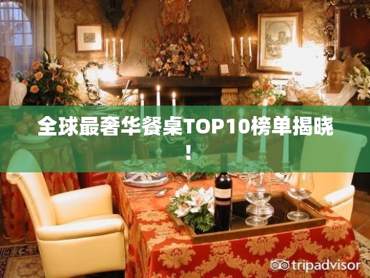 全球最奢华餐桌TOP10榜单揭晓！