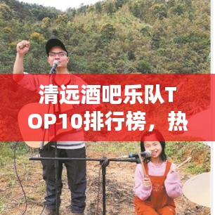 清远酒吧乐队TOP10排行榜，热门乐队一览，必听必看的音乐盛宴！