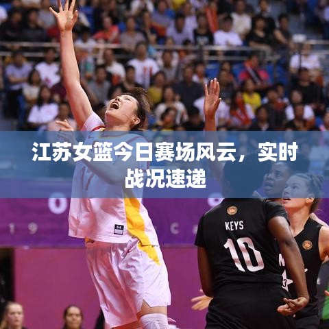 江苏女篮今日赛场风云，实时战况速递