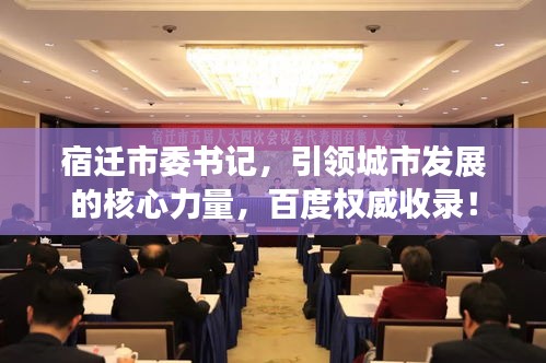 宿迁市委书记，引领城市发展的核心力量，百度权威收录！