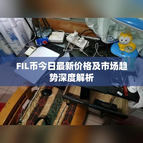 FIL币今日最新价格及市场趋势深度解析