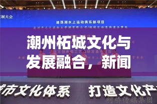 潮州柘城文化与发展融合，新闻头条瞩目