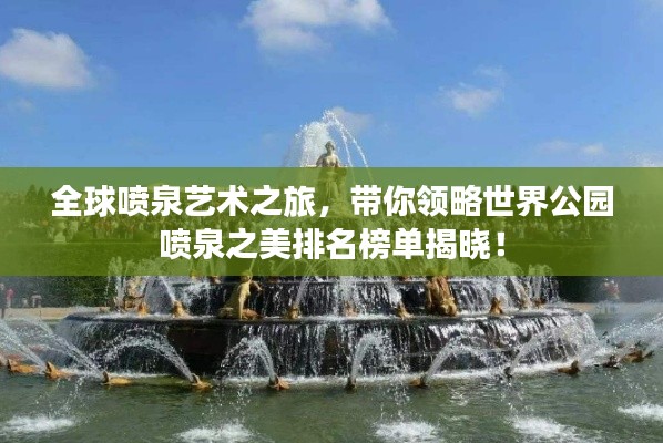 全球喷泉艺术之旅，带你领略世界公园喷泉之美排名榜单揭晓！
