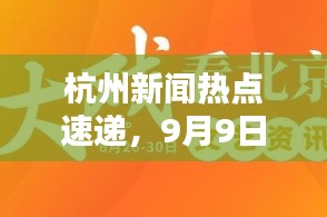 杭州新闻热点速递，9月9日最新头条资讯