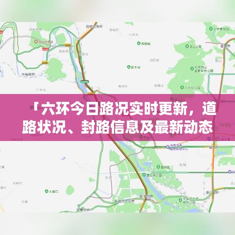 「六环今日路况实时更新，道路状况、封路信息及最新动态全解析」