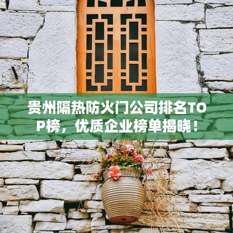 贵州隔热防火门公司排名TOP榜，优质企业榜单揭晓！