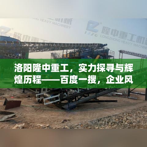 洛阳隆中重工，实力探寻与辉煌历程——百度一搜，企业风采尽收眼底
