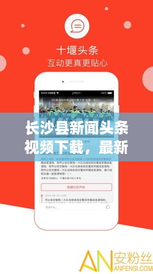 长沙县新闻头条视频下载，最新资讯一键掌握