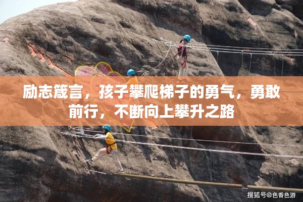 励志箴言，孩子攀爬梯子的勇气，勇敢前行，不断向上攀升之路
