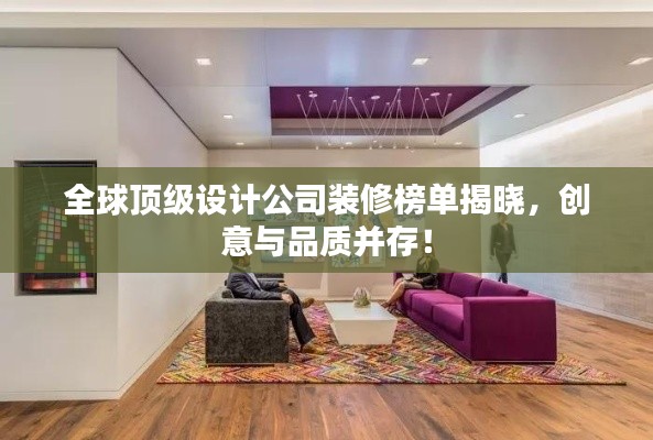 全球顶级设计公司装修榜单揭晓，创意与品质并存！