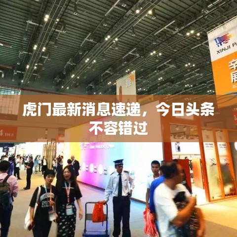 虎门最新消息速递，今日头条不容错过