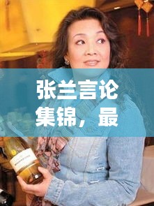 张兰言论集锦，最新言论与高清图片展示