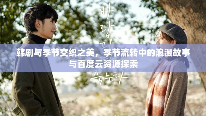 韩剧与季节交织之美，季节流转中的浪漫故事与百度云资源探索