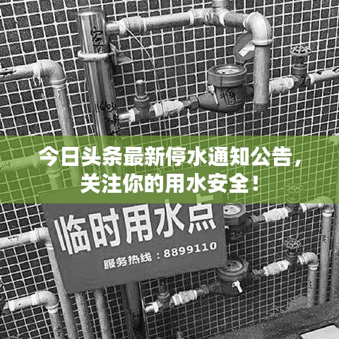 今日头条最新停水通知公告，关注你的用水安全！