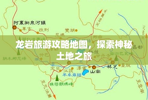龙岩旅游攻略地图，探索神秘土地之旅