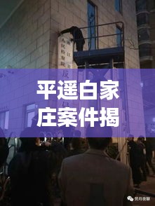 平遥白家庄案件揭秘，最新进展令人瞩目