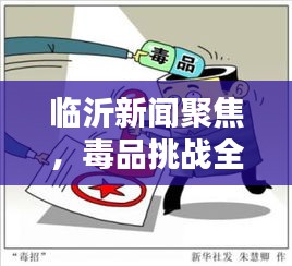 临沂新闻聚焦，毒品挑战全社会共同应对