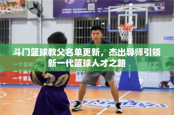 斗门篮球教父名单更新，杰出导师引领新一代篮球人才之路