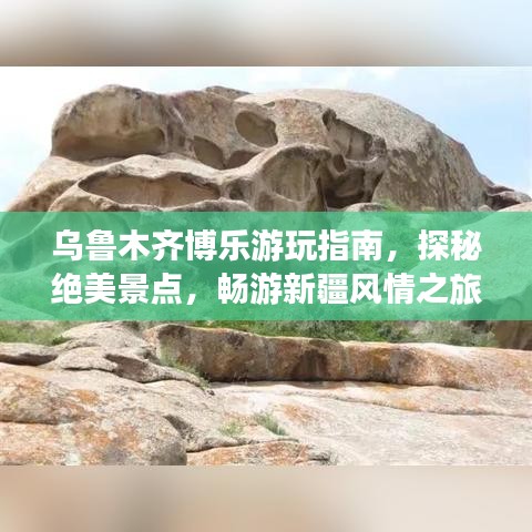 乌鲁木齐博乐游玩指南，探秘绝美景点，畅游新疆风情之旅！