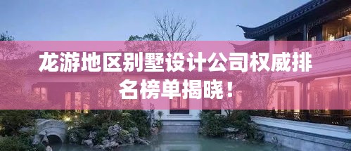龙游地区别墅设计公司权威排名榜单揭晓！