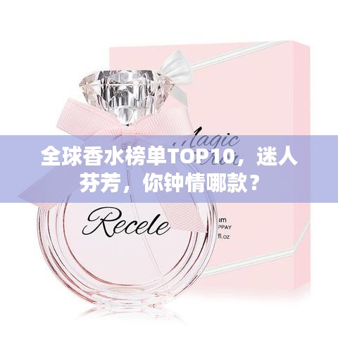 全球香水榜单TOP10，迷人芬芳，你钟情哪款？