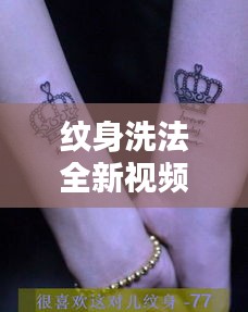 纹身洗法全新视频教程+图片指南，轻松掌握洗纹技巧