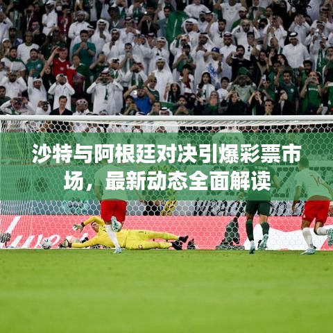 沙特与阿根廷对决引爆彩票市场，最新动态全面解读