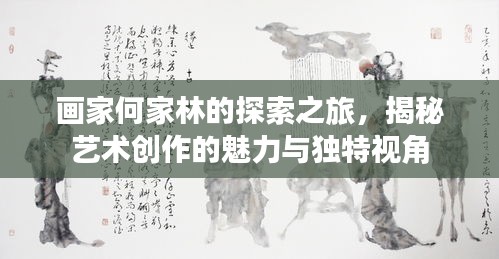 画家何家林的探索之旅，揭秘艺术创作的魅力与独特视角