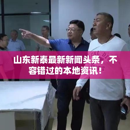 山东新泰最新新闻头条，不容错过的本地资讯！