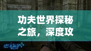 功夫世界探秘之旅，深度攻略助你畅游武侠风情胜地！