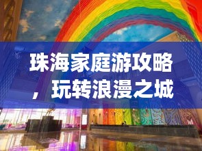 珠海家庭游攻略，玩转浪漫之城！