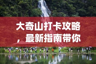 大奇山打卡攻略，最新指南带你畅游自然美景