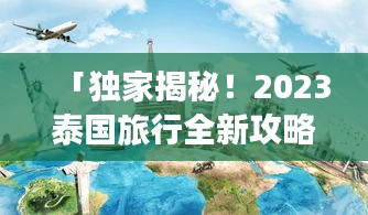 「独家揭秘！2023泰国旅行全新攻略，带你领略无限魅力风情」