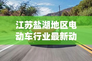 江苏盐湖地区电动车行业最新动态，创新引领未来——新闻头条