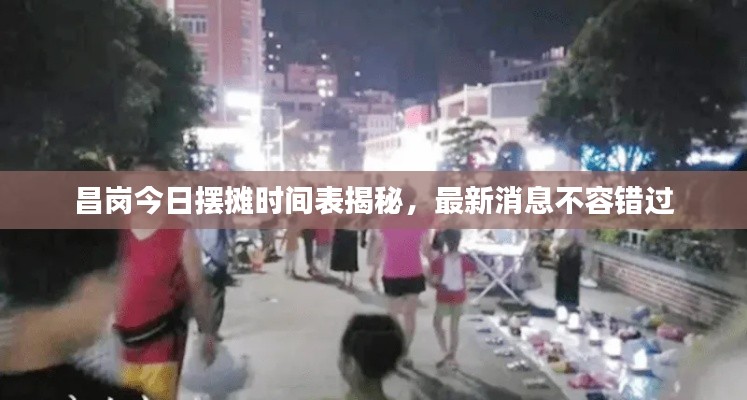 昌岗今日摆摊时间表揭秘，最新消息不容错过