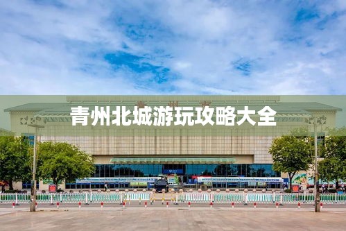 青州北城游玩攻略大全